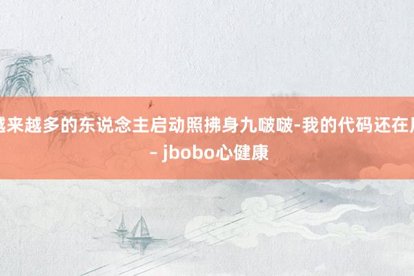 越来越多的东说念主启动照拂身九啵啵-我的代码还在用 – jbobo心健康